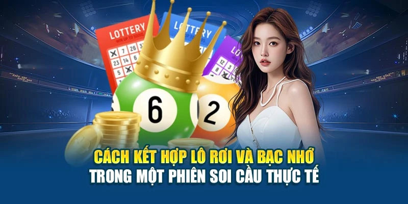 Cách kết hợp lô rơi và bạc nhớ trong một phiên soi cầu thực tế